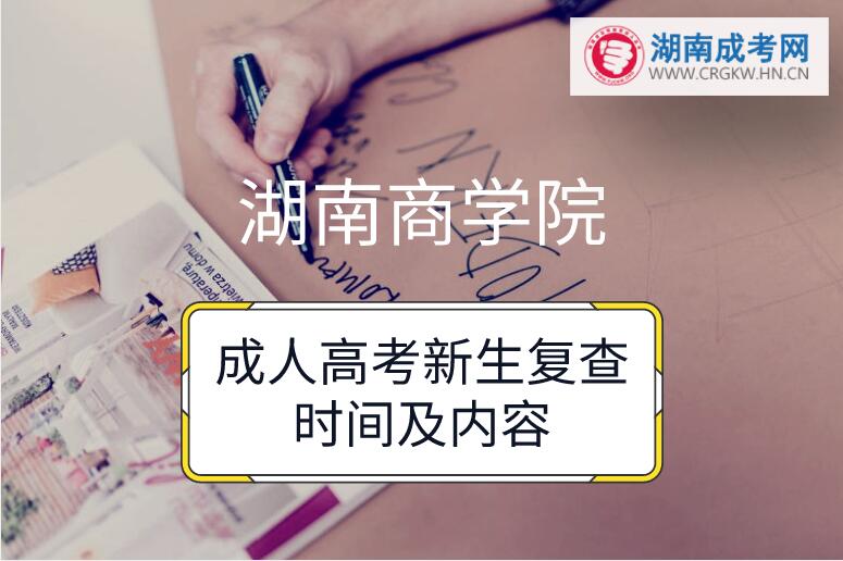 2018年湖南商學(xué)院成人高考新生復(fù)查時(shí)間及內(nèi)容