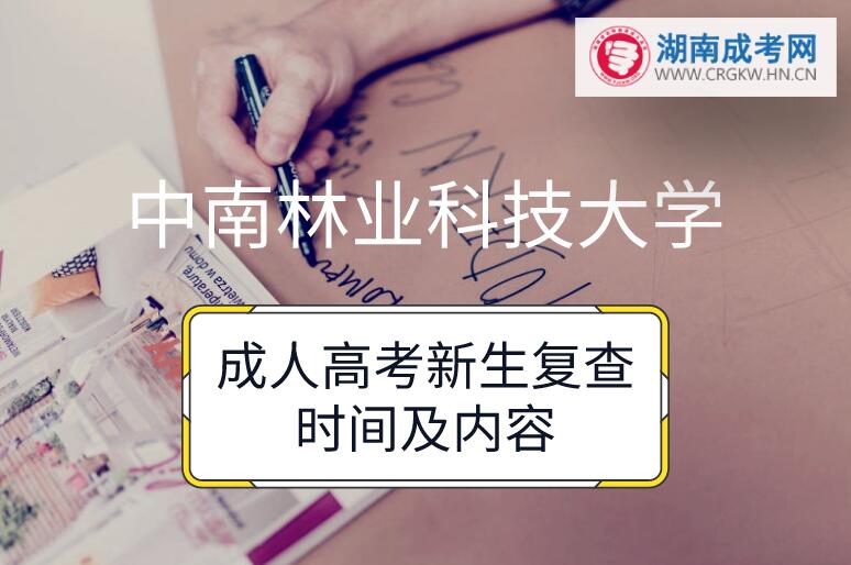 2018年中南林業(yè)科技大學(xué)成人高考新生復(fù)查時間及內(nèi)容