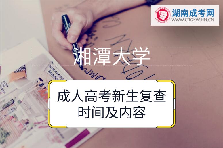 2018年湘潭大學(xué)成人高考新生復(fù)查時間及內(nèi)容